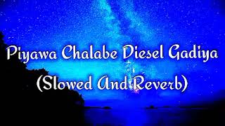 Piyawa Chalabe Diesel Gadiya Slowed And Reverb [upl. by Dronel103]